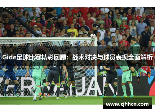 Gide足球比赛精彩回顾：战术对决与球员表现全面解析
