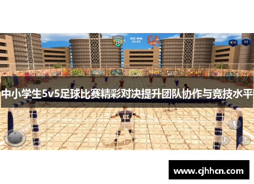 中小学生5v5足球比赛精彩对决提升团队协作与竞技水平